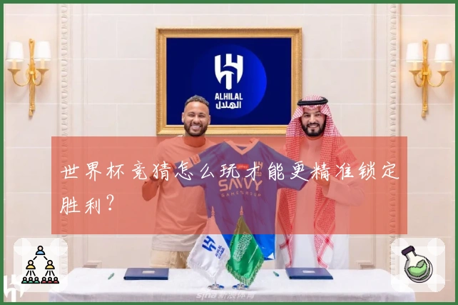 世界杯竞猜怎么玩才能更精准锁定胜利？