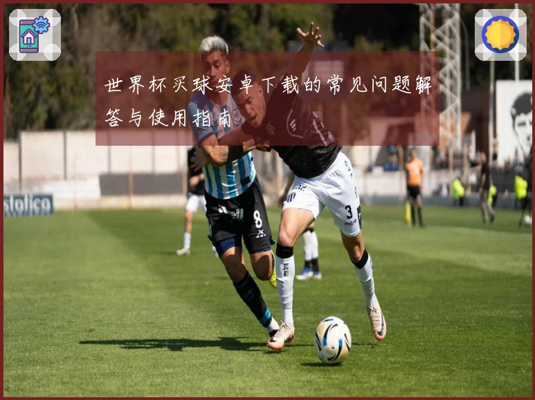 世界杯买球安卓下载的常见问题解答与使用指南