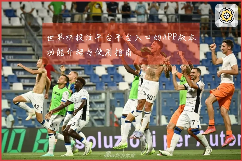 世界杯投注平台平台入口的APP版本功能介绍与使用指南