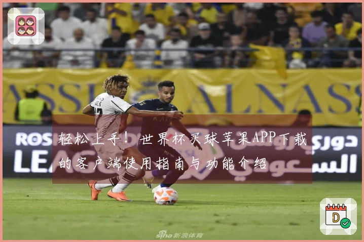 轻松上手！世界杯买球苹果APP下载的客户端使用指南与功能介绍