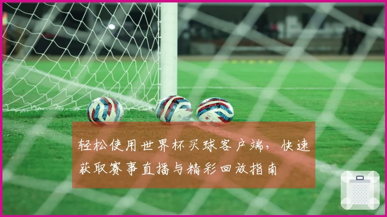 轻松使用世界杯买球客户端，快速获取赛事直播与精彩回放指南