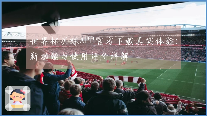 世界杯买球APP官方下载真实体验：新功能与使用评价详解