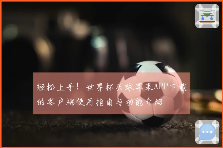 轻松上手！世界杯买球苹果APP下载的客户端使用指南与功能介绍
